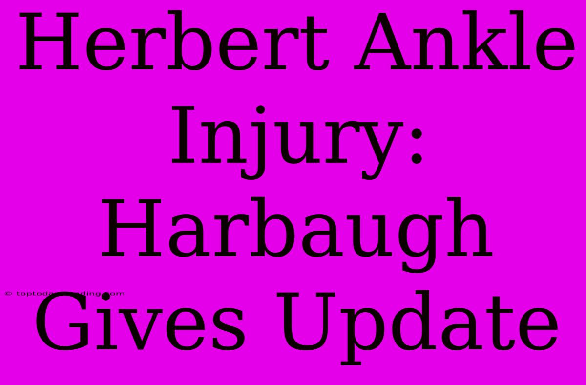 Herbert Ankle Injury: Harbaugh Gives Update