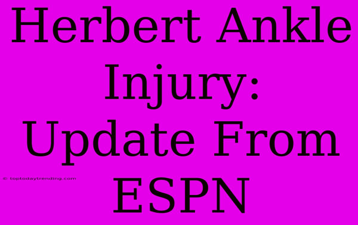 Herbert Ankle Injury: Update From ESPN