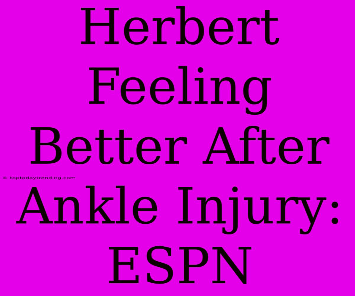 Herbert Feeling Better After Ankle Injury: ESPN