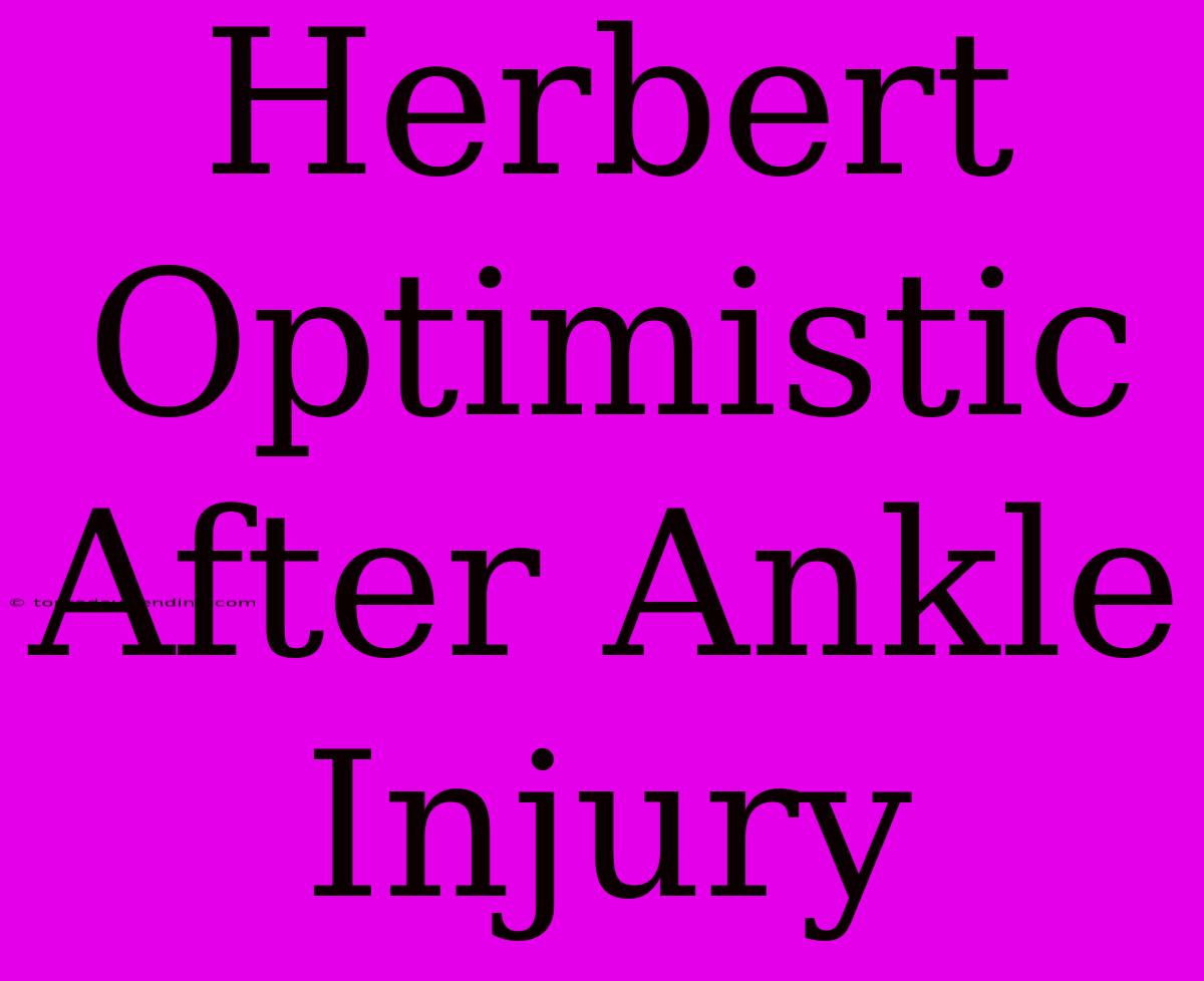 Herbert Optimistic After Ankle Injury