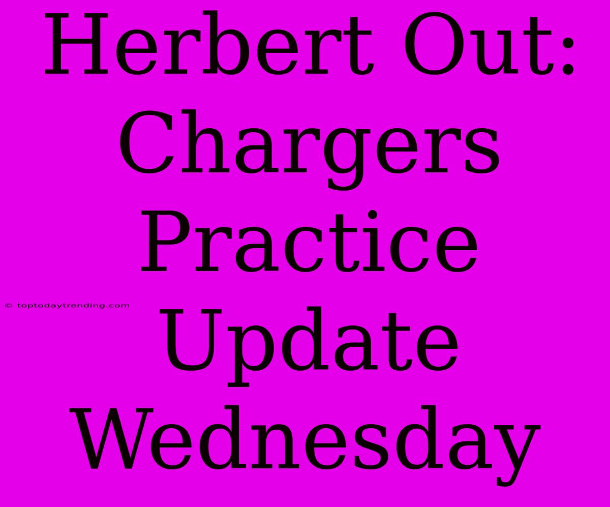 Herbert Out: Chargers Practice Update Wednesday