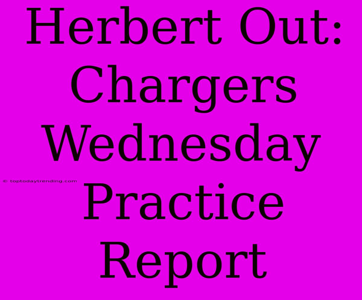 Herbert Out: Chargers Wednesday Practice Report