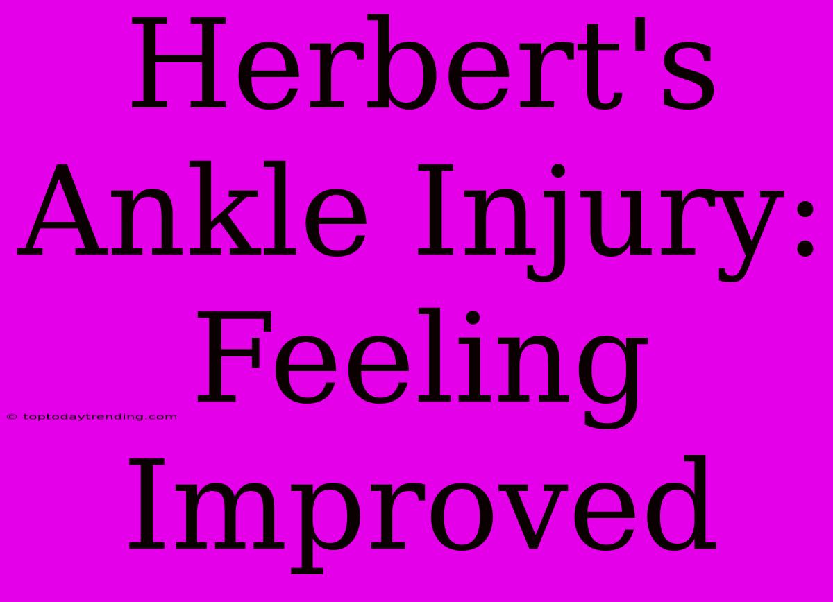 Herbert's Ankle Injury: Feeling Improved