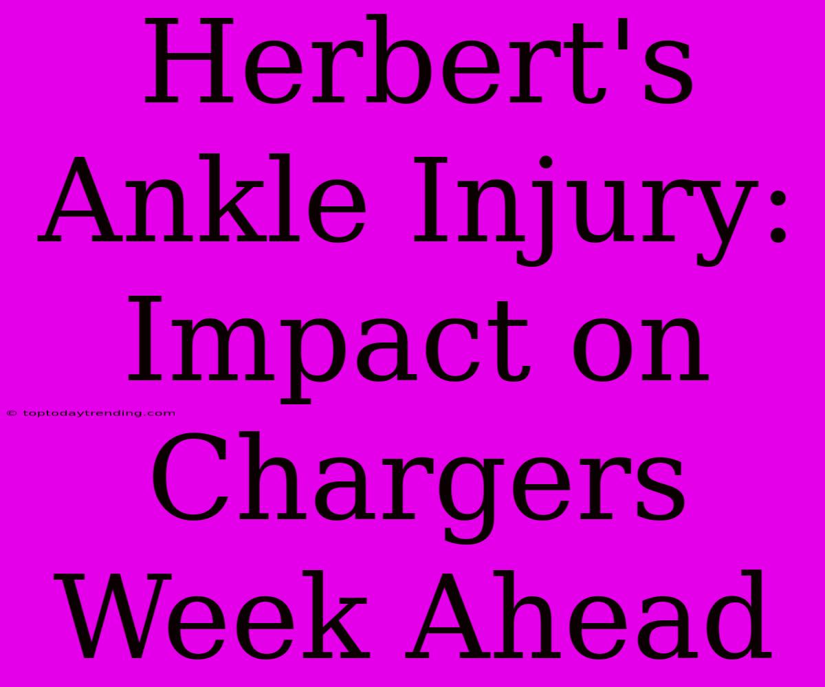 Herbert's Ankle Injury: Impact On Chargers Week Ahead