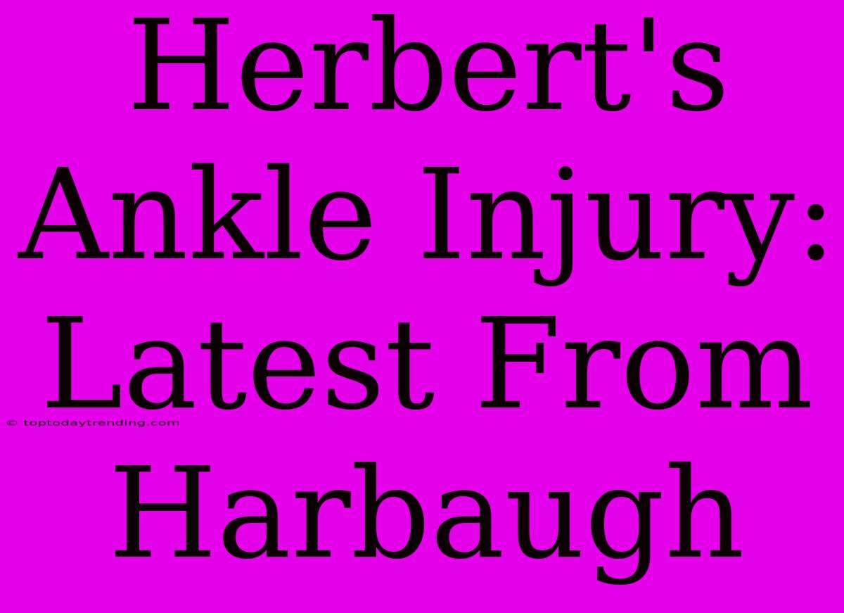 Herbert's Ankle Injury: Latest From Harbaugh