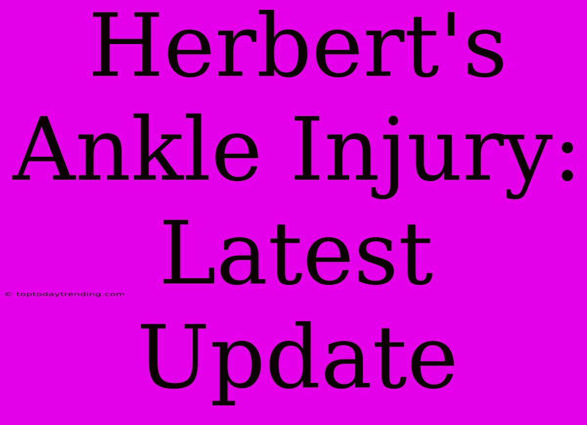 Herbert's Ankle Injury: Latest Update