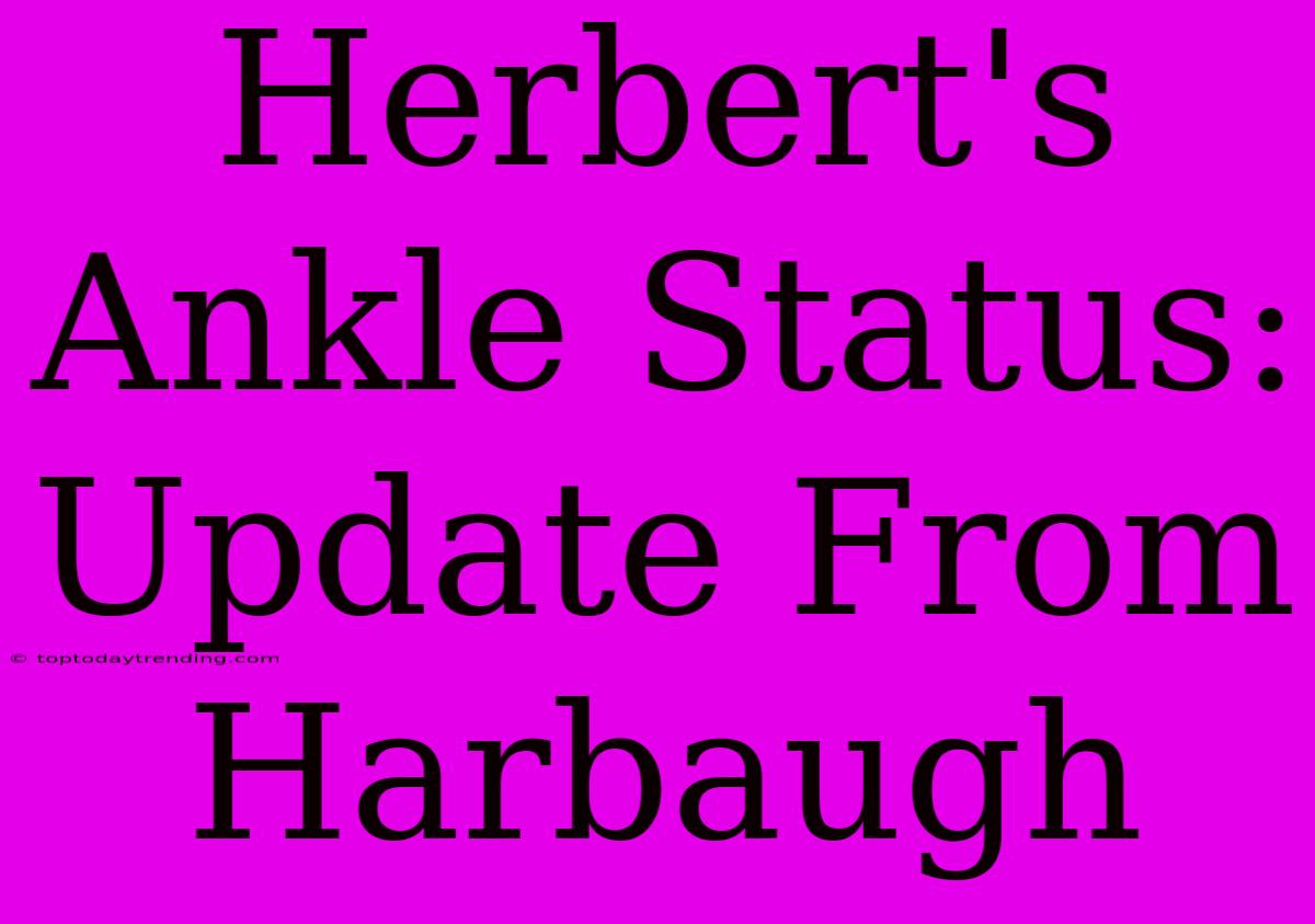 Herbert's Ankle Status: Update From Harbaugh