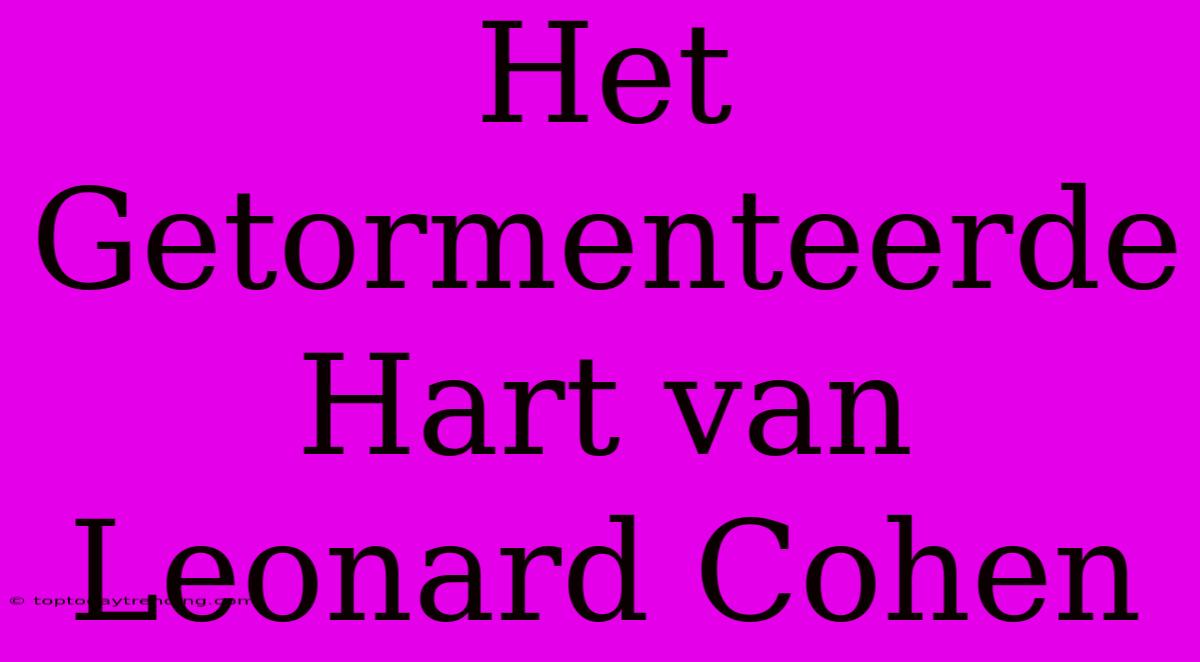 Het Getormenteerde Hart Van Leonard Cohen