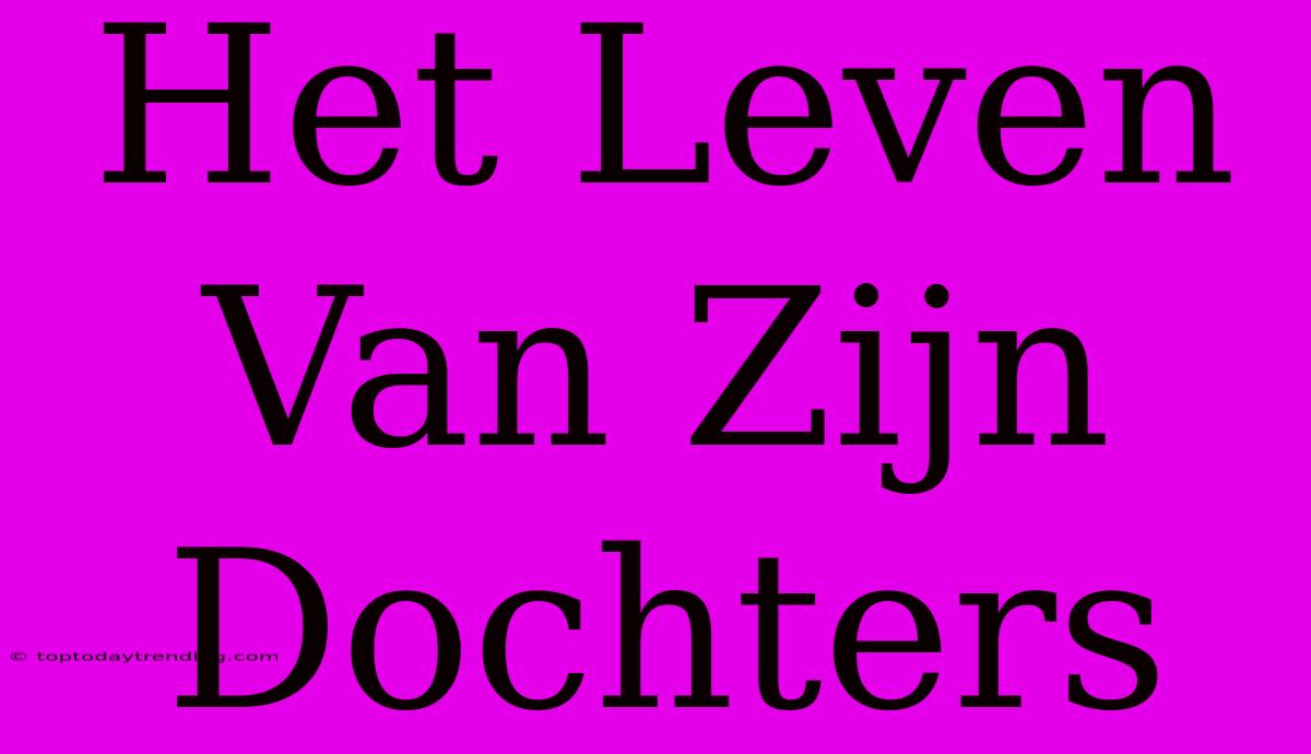 Het Leven Van Zijn Dochters