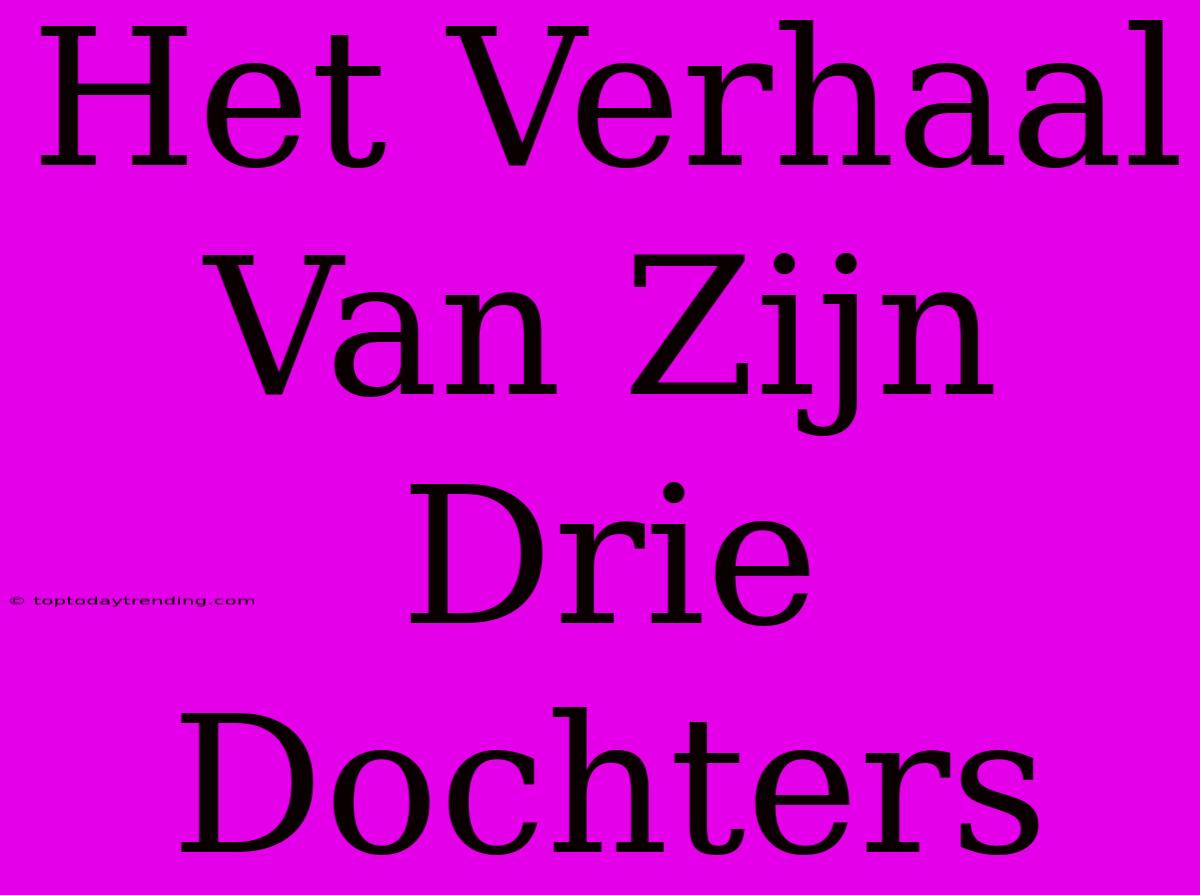 Het Verhaal Van Zijn Drie Dochters