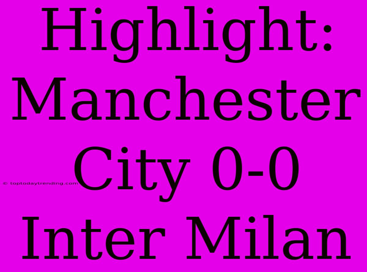 Highlight: Manchester City 0-0 Inter Milan