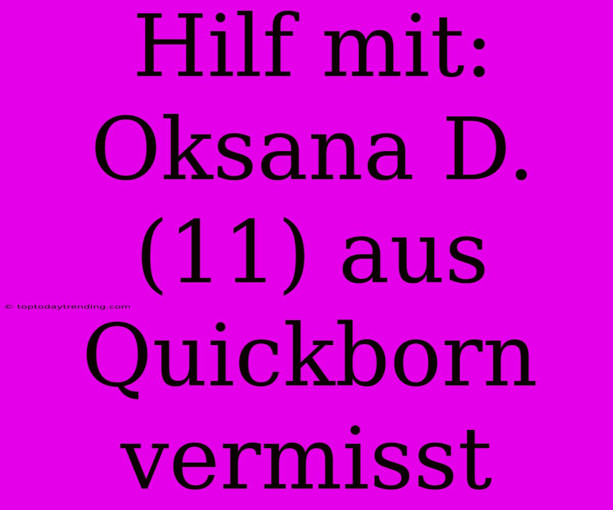 Hilf Mit: Oksana D. (11) Aus Quickborn Vermisst