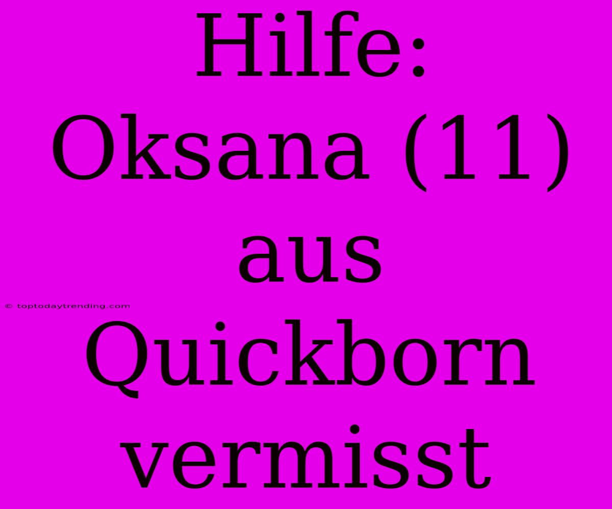 Hilfe: Oksana (11) Aus Quickborn Vermisst