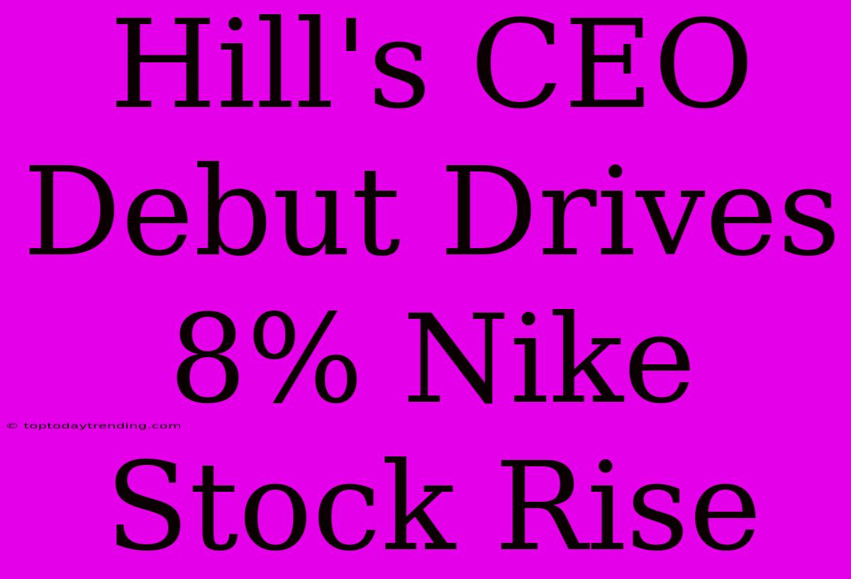 Hill's CEO Debut Drives 8% Nike Stock Rise