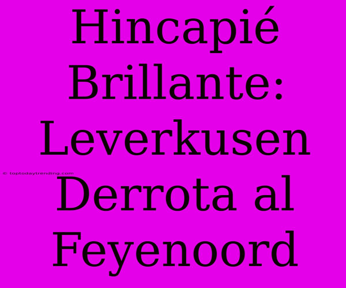 Hincapié Brillante: Leverkusen Derrota Al Feyenoord