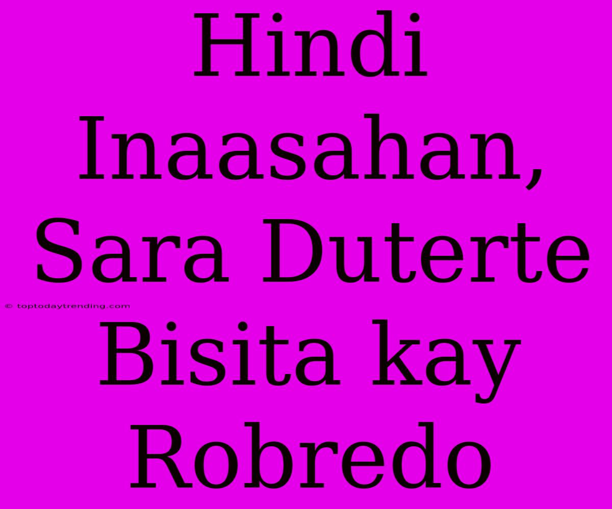 Hindi Inaasahan, Sara Duterte Bisita Kay Robredo