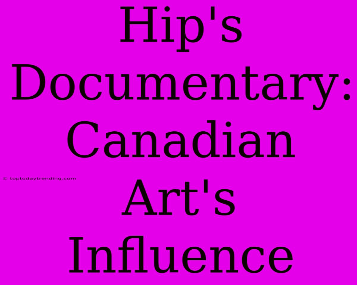 Hip's Documentary: Canadian Art's Influence