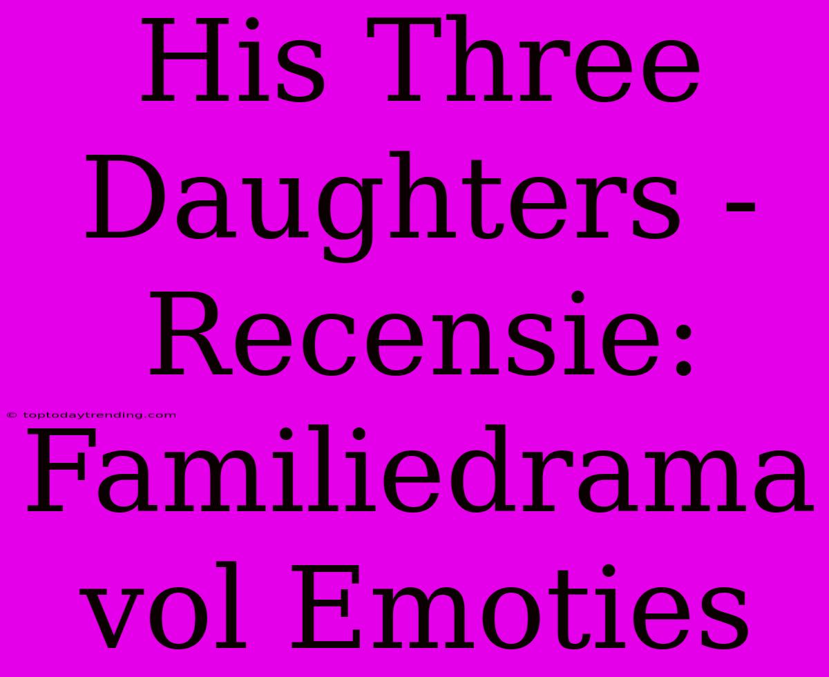 His Three Daughters - Recensie: Familiedrama Vol Emoties