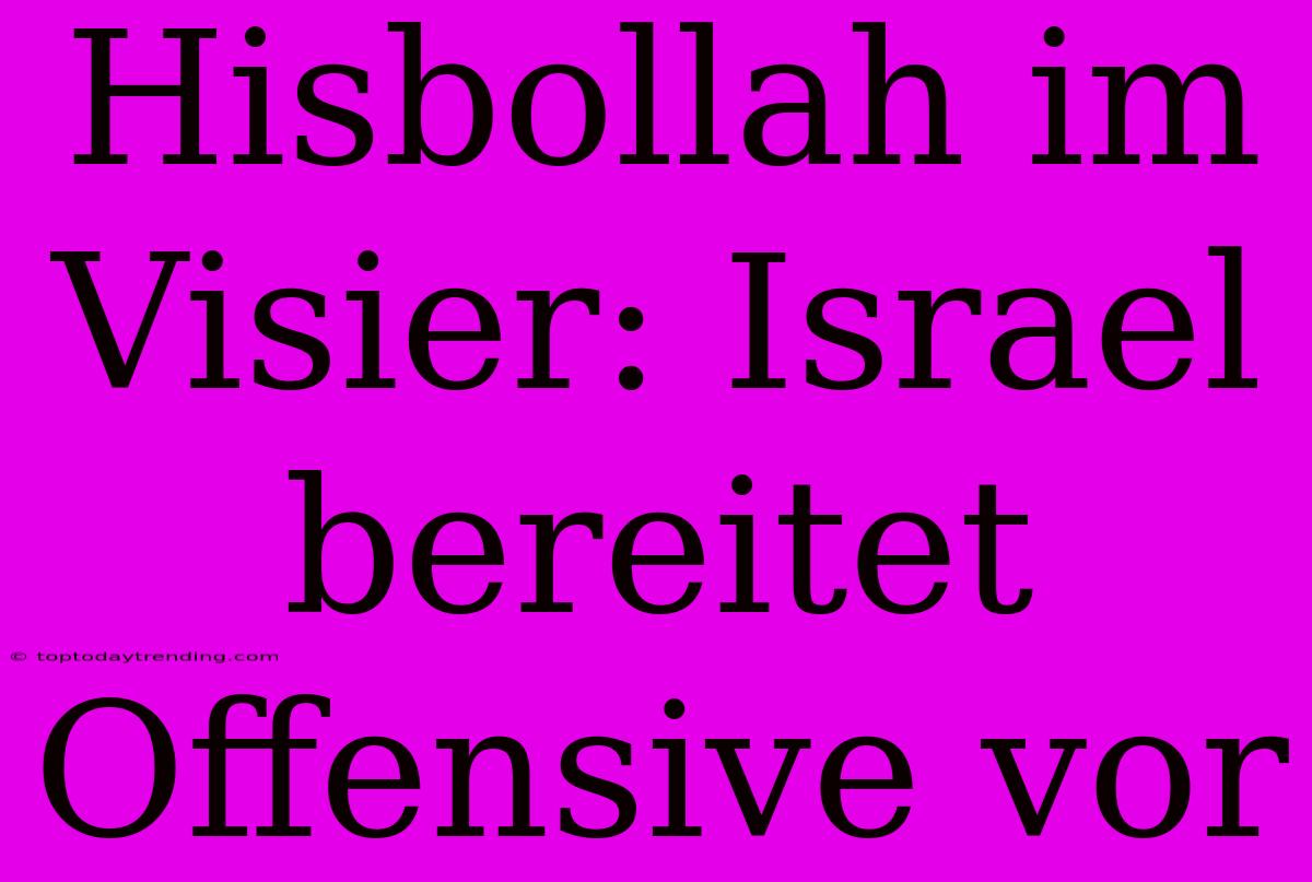 Hisbollah Im Visier: Israel Bereitet Offensive Vor