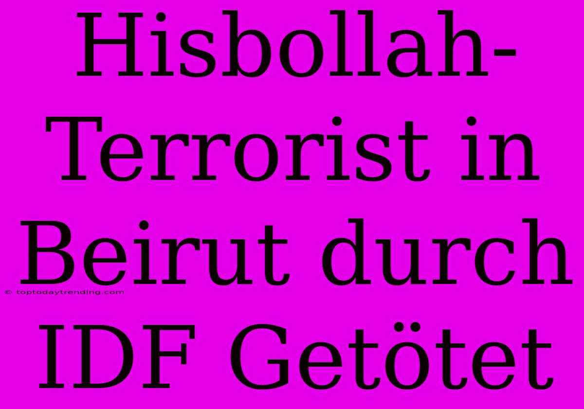 Hisbollah-Terrorist In Beirut Durch IDF Getötet