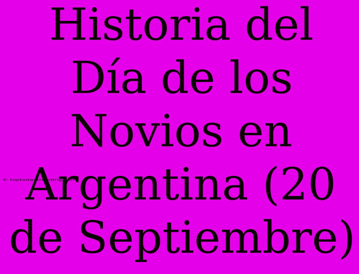 Historia Del Día De Los Novios En Argentina (20 De Septiembre)