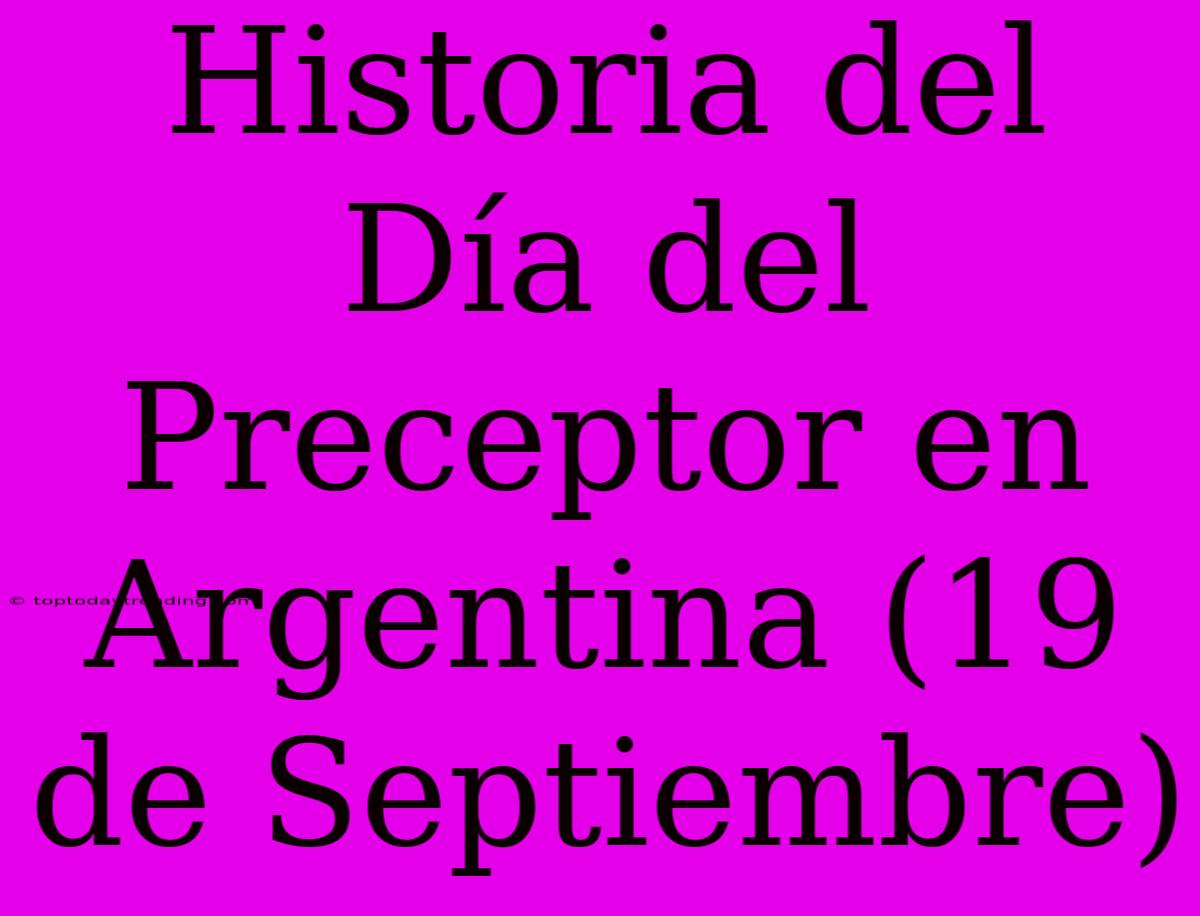 Historia Del Día Del Preceptor En Argentina (19 De Septiembre)