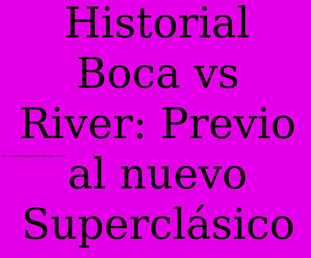 Historial Boca Vs River: Previo Al Nuevo Superclásico