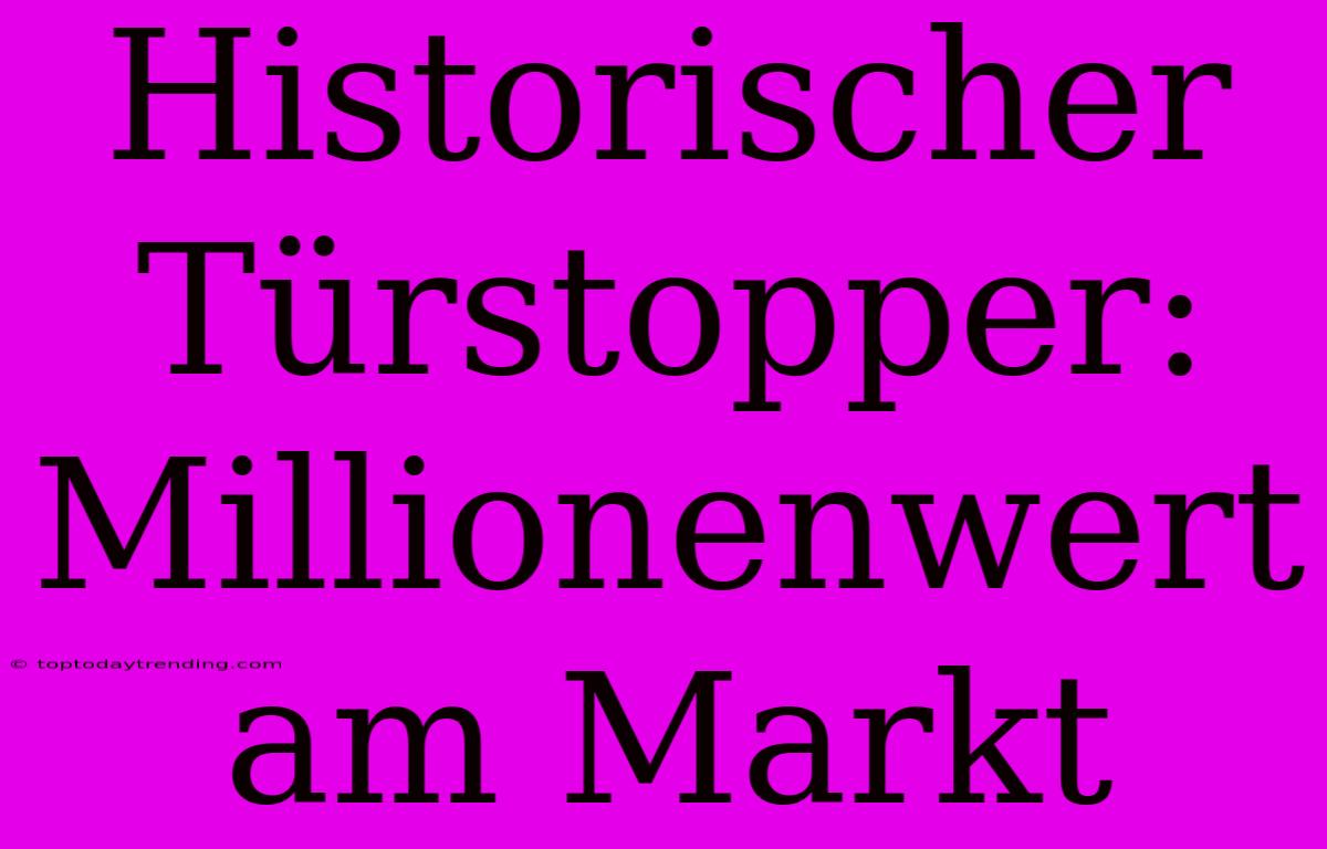 Historischer Türstopper: Millionenwert Am Markt