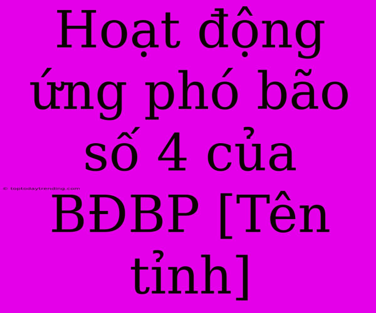 Hoạt Động Ứng Phó Bão Số 4 Của BĐBP [Tên Tỉnh]