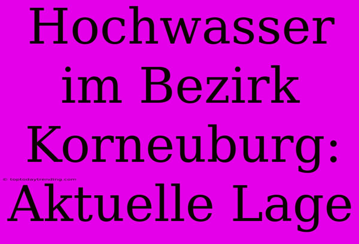 Hochwasser Im Bezirk Korneuburg: Aktuelle Lage