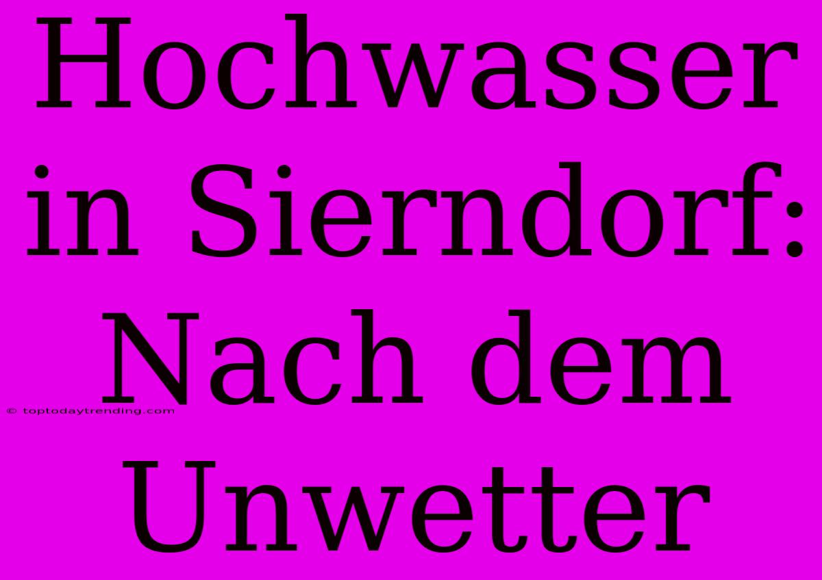 Hochwasser In Sierndorf: Nach Dem Unwetter