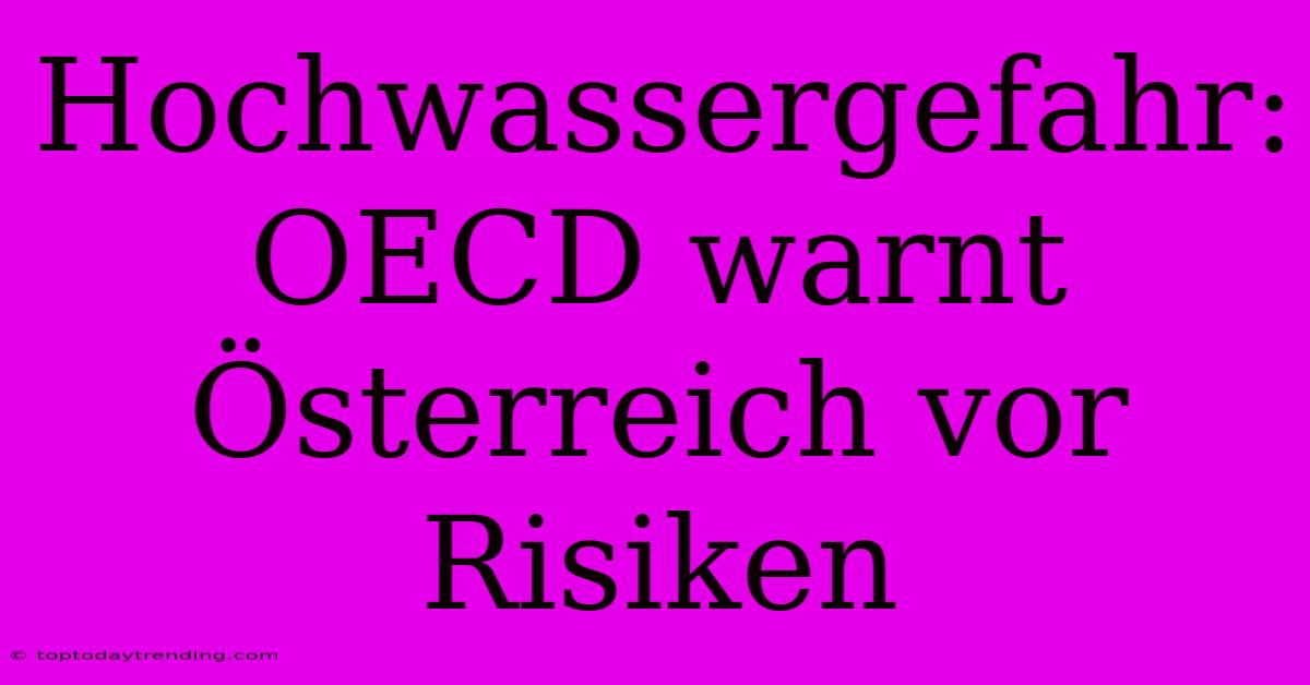 Hochwassergefahr: OECD Warnt Österreich Vor Risiken