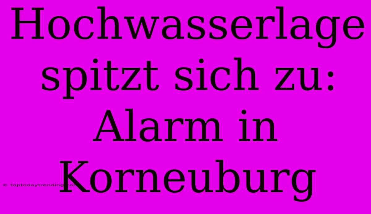 Hochwasserlage Spitzt Sich Zu: Alarm In Korneuburg