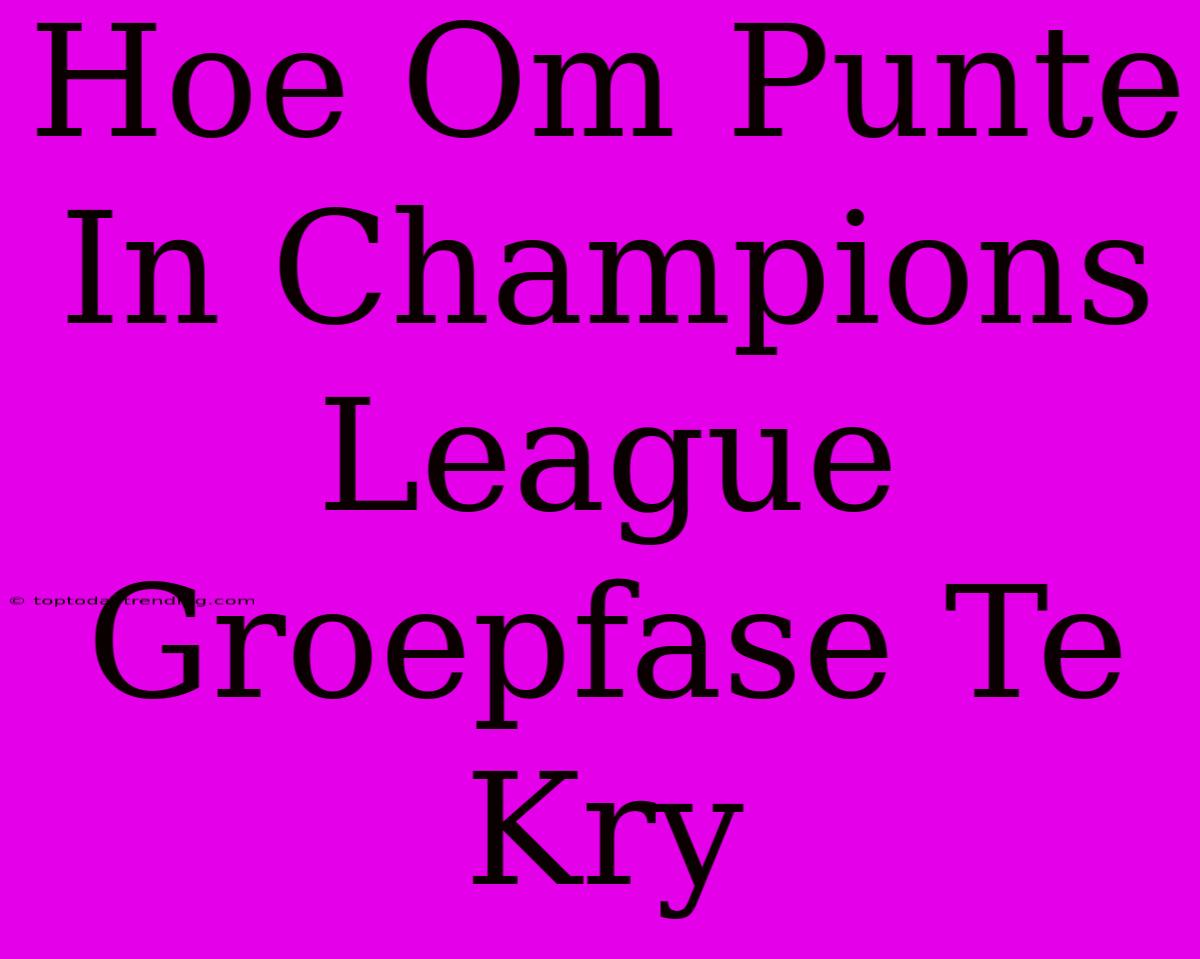 Hoe Om Punte In Champions League Groepfase Te Kry