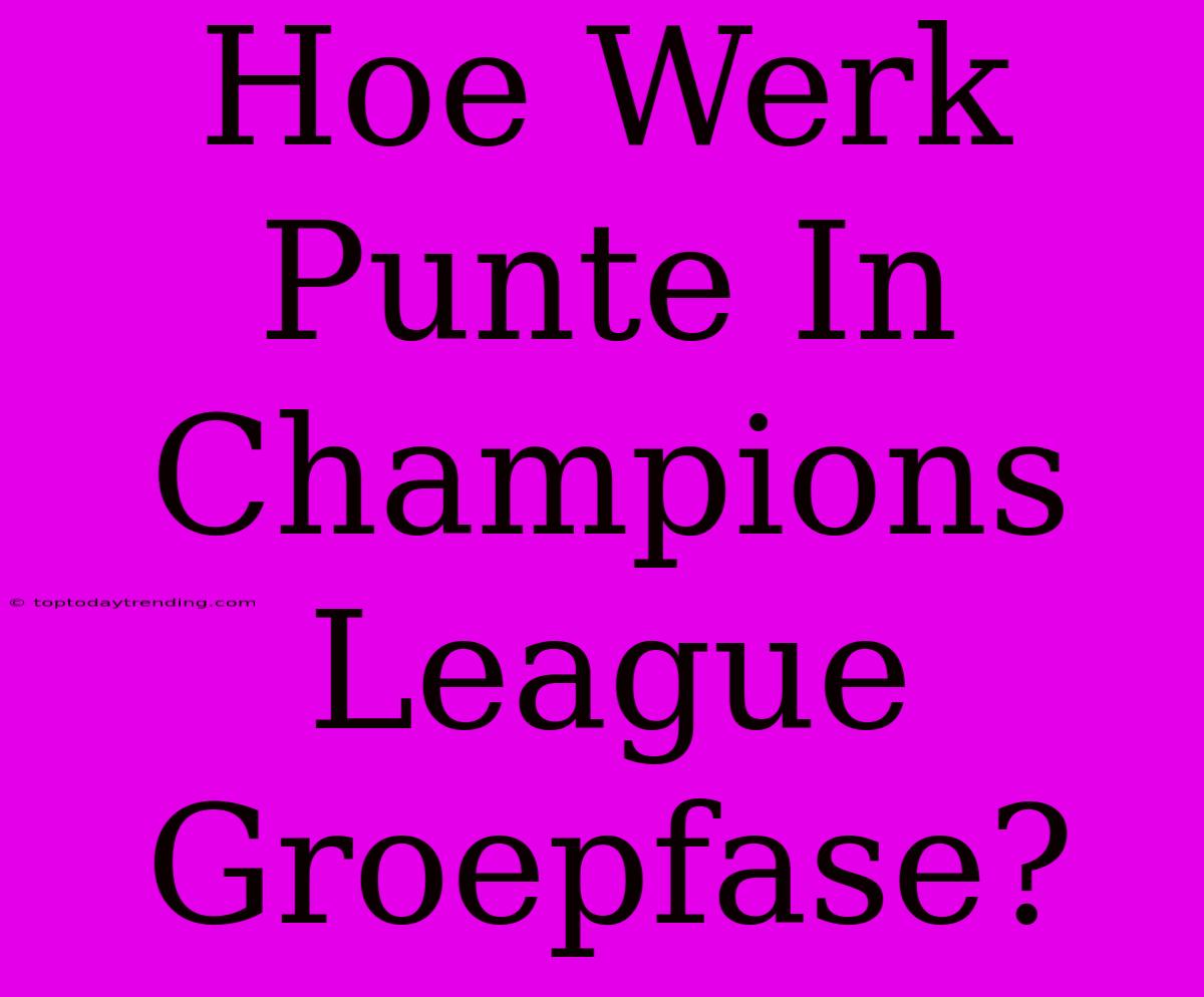 Hoe Werk Punte In Champions League Groepfase?