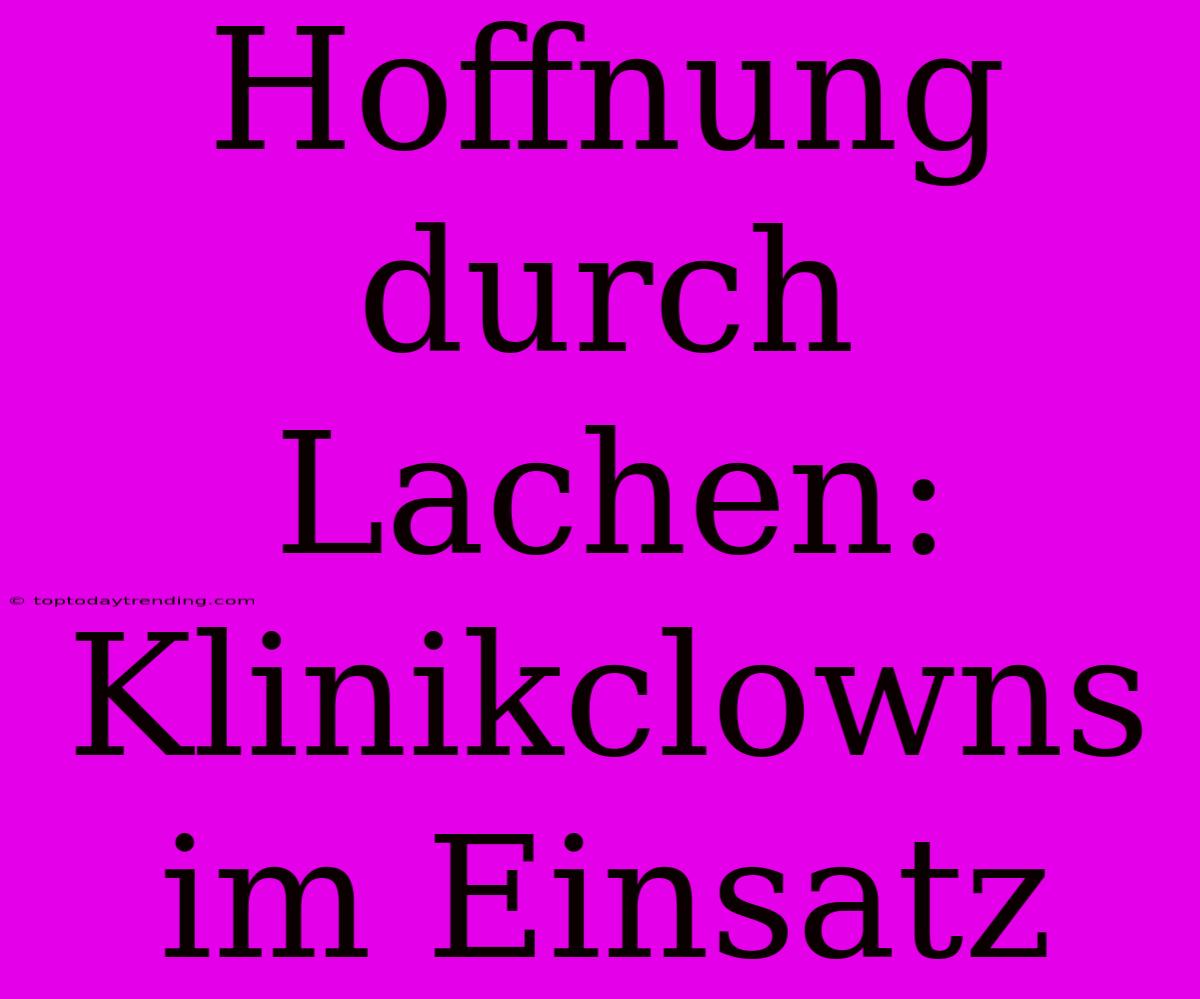 Hoffnung Durch Lachen: Klinikclowns Im Einsatz