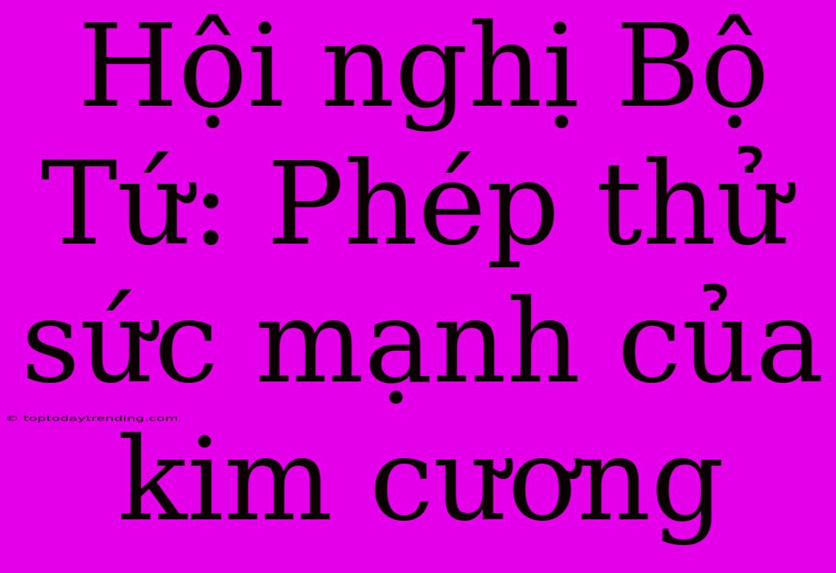 Hội Nghị Bộ Tứ: Phép Thử Sức Mạnh Của Kim Cương