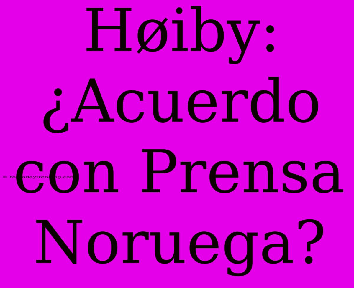 Høiby: ¿Acuerdo Con Prensa Noruega?