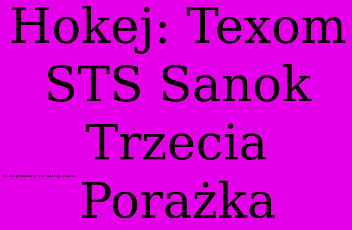 Hokej: Texom STS Sanok Trzecia Porażka