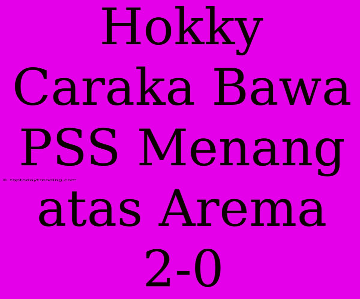 Hokky Caraka Bawa PSS Menang Atas Arema 2-0