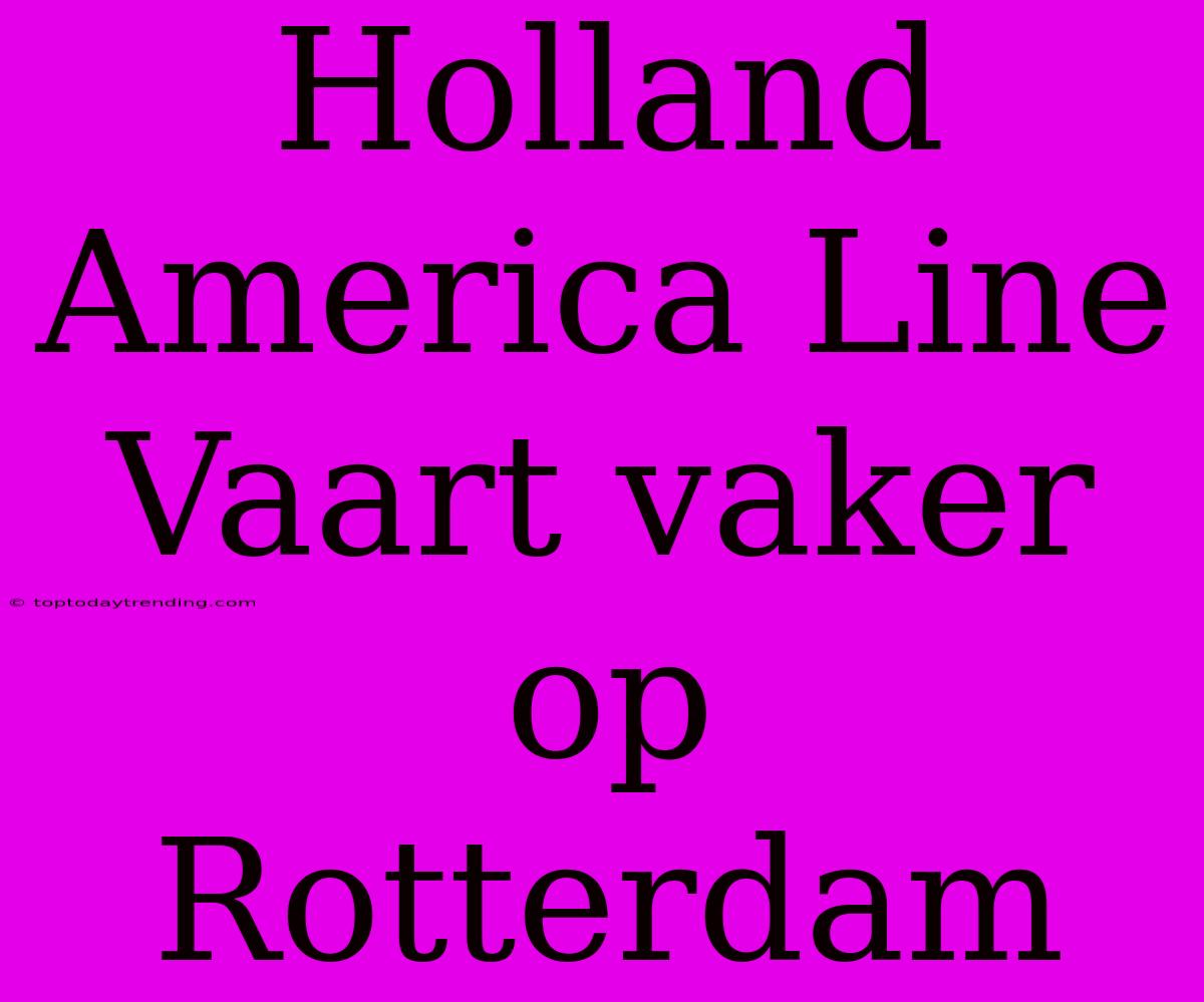 Holland America Line Vaart Vaker Op Rotterdam