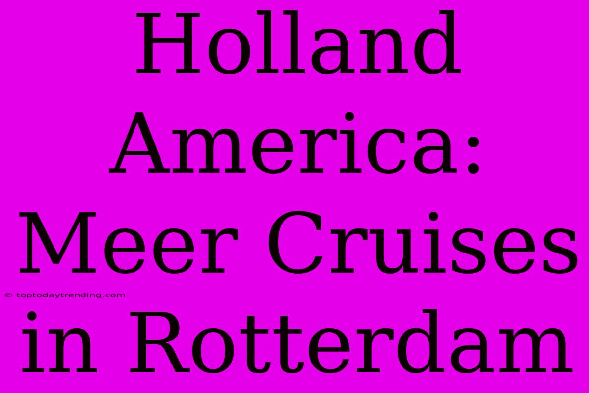 Holland America: Meer Cruises In Rotterdam