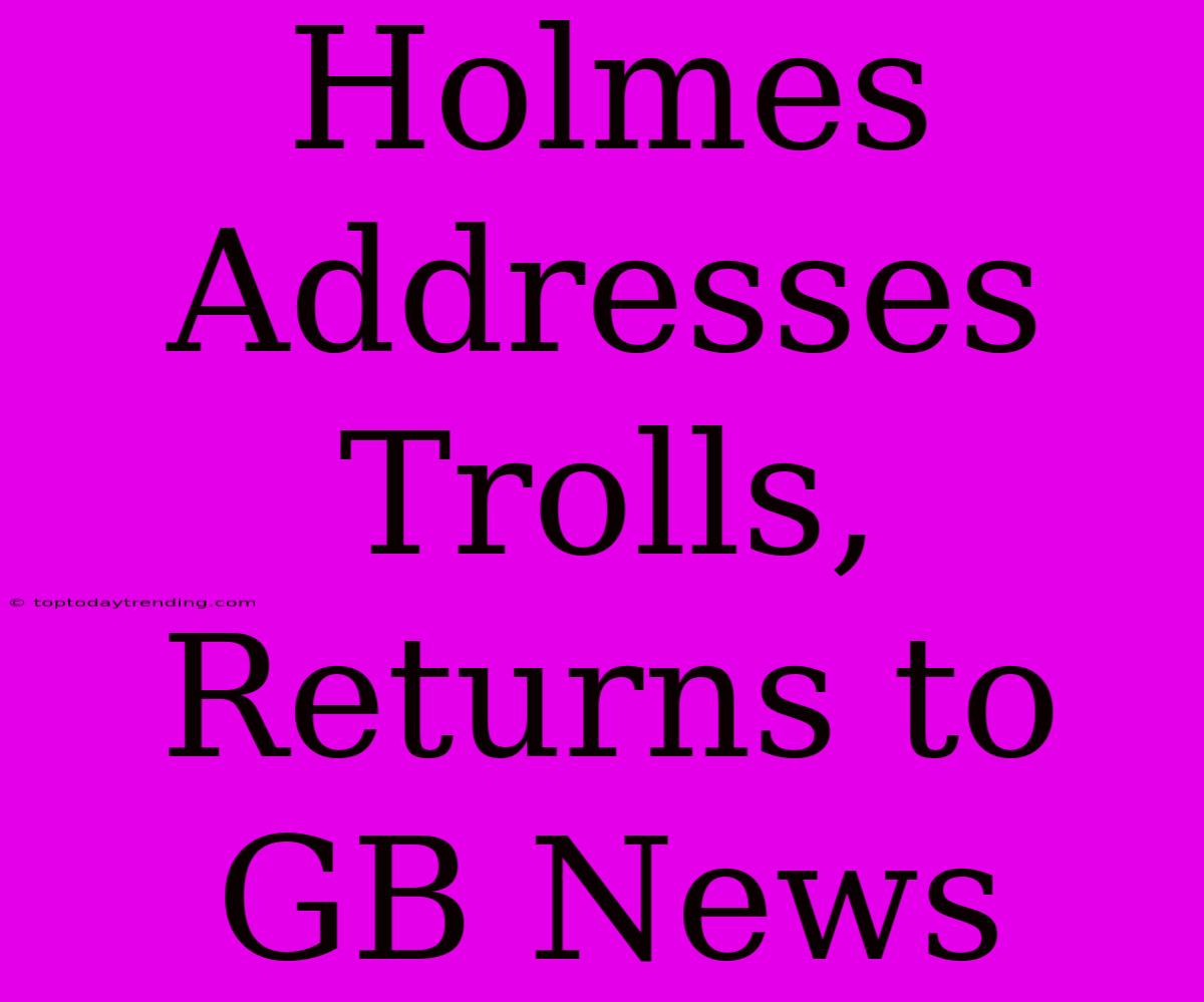 Holmes Addresses Trolls, Returns To GB News