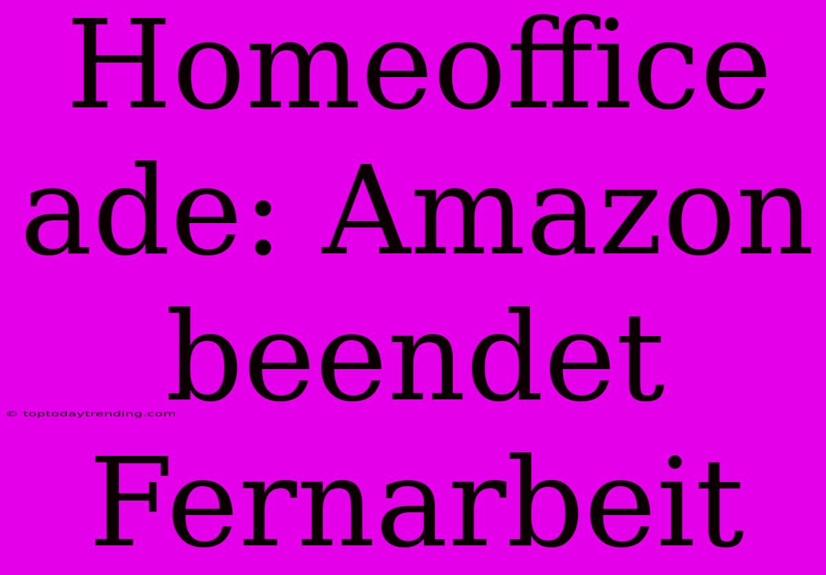 Homeoffice Ade: Amazon Beendet Fernarbeit