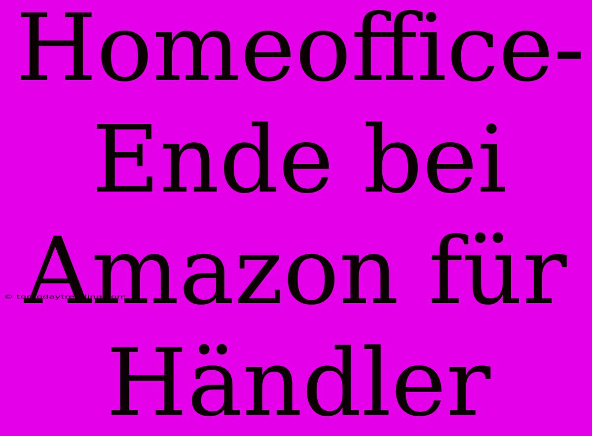 Homeoffice-Ende Bei Amazon Für Händler