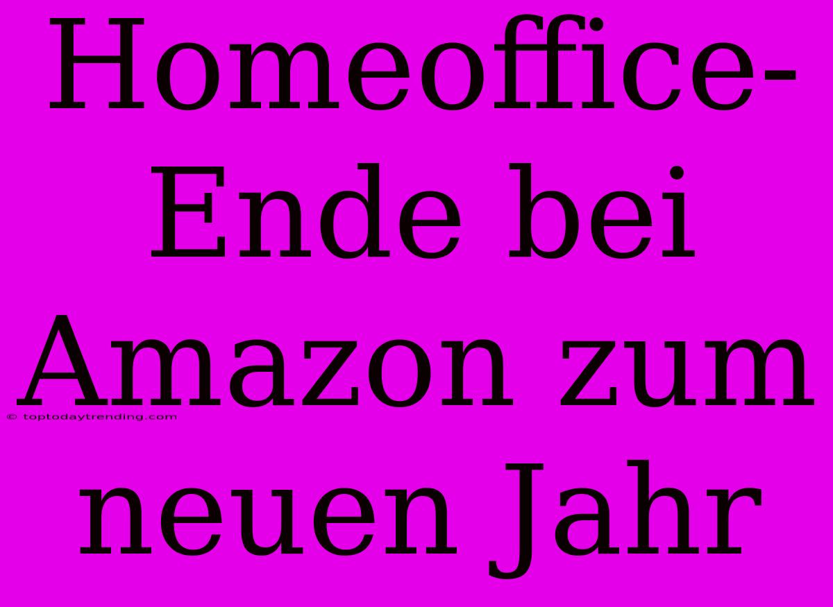 Homeoffice-Ende Bei Amazon Zum Neuen Jahr