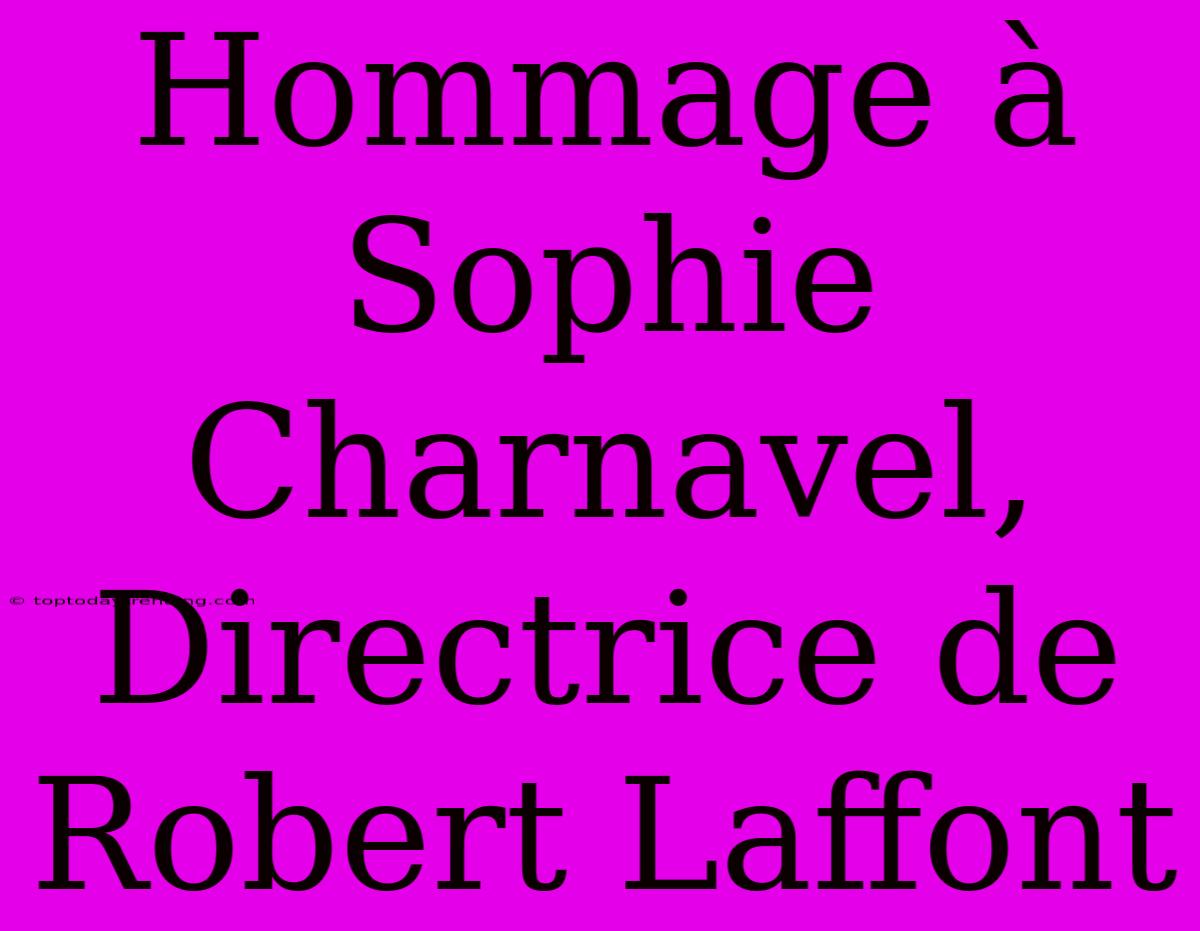 Hommage À Sophie Charnavel, Directrice De Robert Laffont