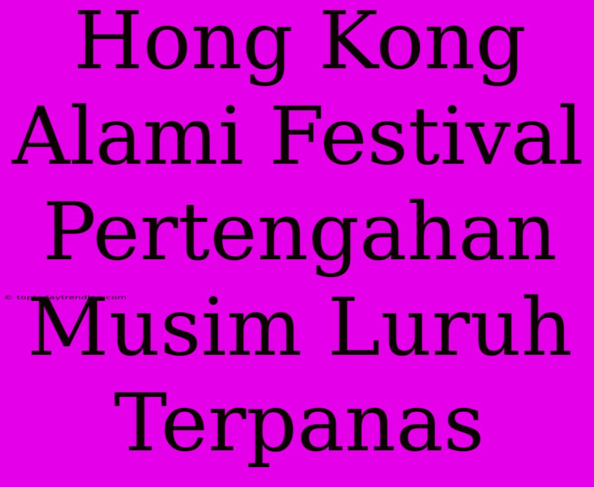 Hong Kong Alami Festival Pertengahan Musim Luruh Terpanas