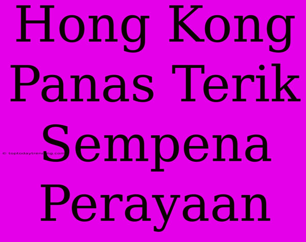 Hong Kong Panas Terik Sempena Perayaan