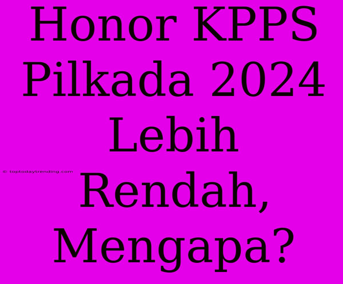 Honor KPPS Pilkada 2024 Lebih Rendah, Mengapa?